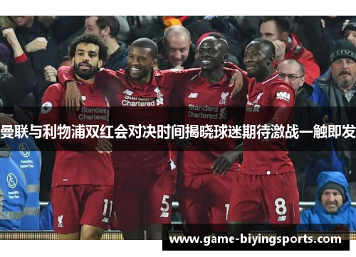 曼联与利物浦双红会对决时间揭晓球迷期待激战一触即发