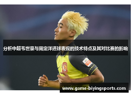 分析中超韦世豪与周定洋进球表现的技术特点及其对比赛的影响