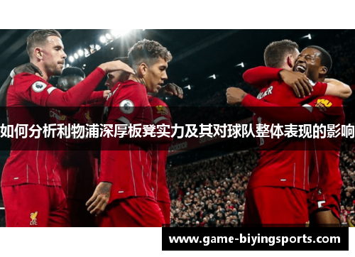 如何分析利物浦深厚板凳实力及其对球队整体表现的影响