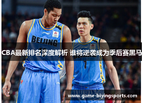 CBA最新排名深度解析 谁将逆袭成为季后赛黑马
