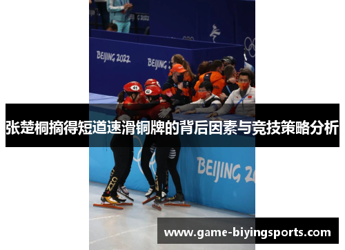张楚桐摘得短道速滑铜牌的背后因素与竞技策略分析