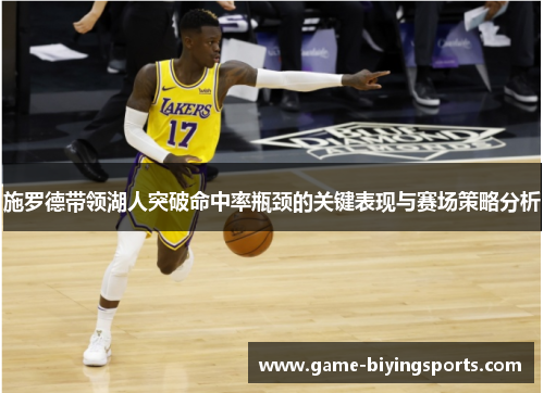 施罗德带领湖人突破命中率瓶颈的关键表现与赛场策略分析