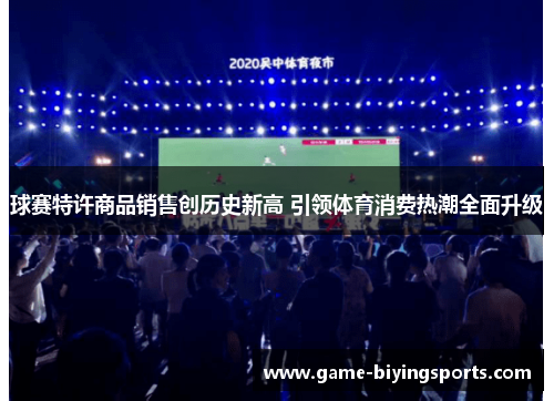 球赛特许商品销售创历史新高 引领体育消费热潮全面升级