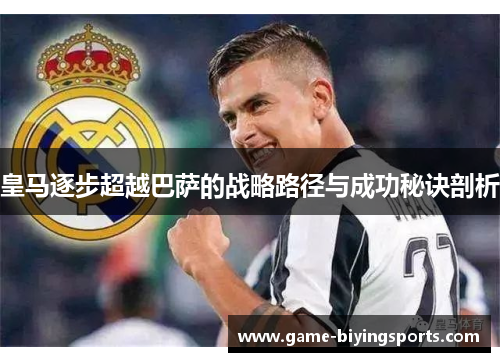 皇马逐步超越巴萨的战略路径与成功秘诀剖析