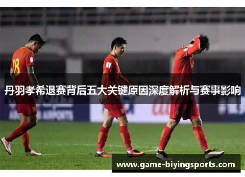 丹羽孝希退赛背后五大关键原因深度解析与赛事影响