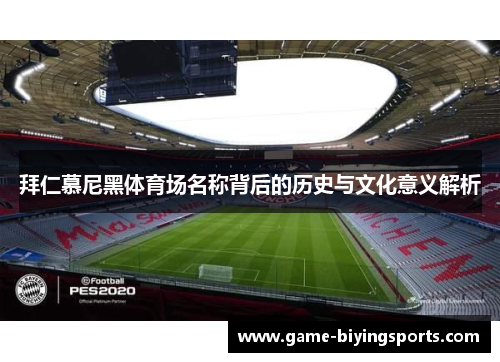 拜仁慕尼黑体育场名称背后的历史与文化意义解析