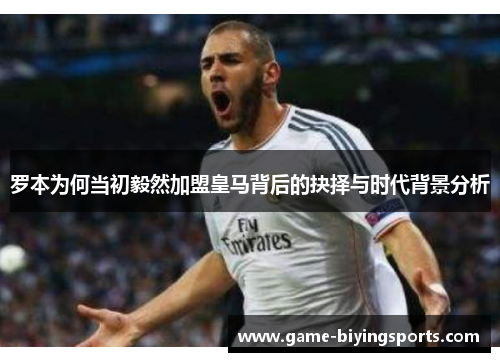 罗本为何当初毅然加盟皇马背后的抉择与时代背景分析