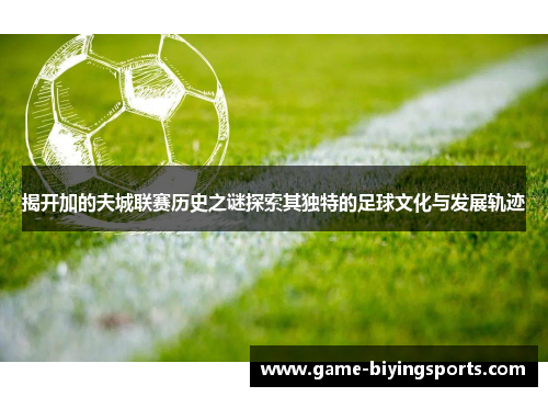 揭开加的夫城联赛历史之谜探索其独特的足球文化与发展轨迹 揭开加的夫城联赛历史之谜探索其独特的足球文化与发展轨迹