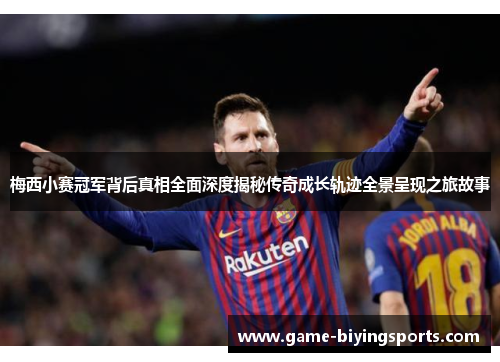 梅西小赛冠军背后真相全面深度揭秘传奇成长轨迹全景呈现之旅故事 梅西小赛冠军背后真相全面深度揭秘传奇成长轨迹全景呈现之旅故事