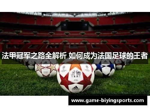 法甲冠军之路全解析 如何成为法国足球的王者 法甲冠军之路全解析 如何成为法国足球的王者