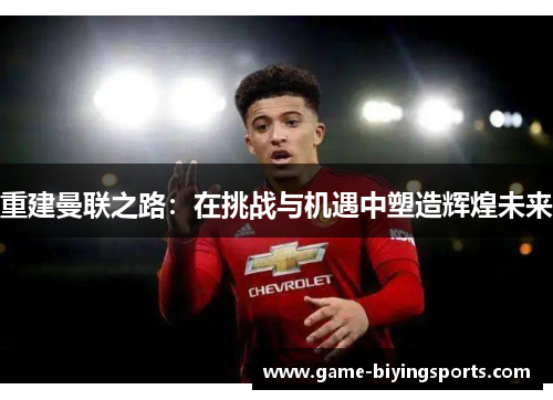 重建曼联之路：在挑战与机遇中塑造辉煌未来