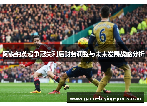 阿森纳英超争冠失利后财务调整与未来发展战略分析