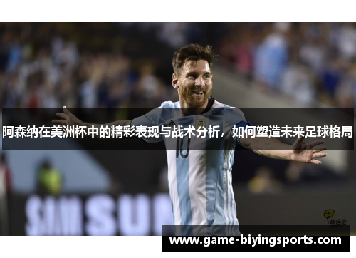 阿森纳在美洲杯中的精彩表现与战术分析，如何塑造未来足球格局