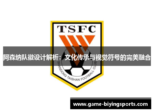 阿森纳队徽设计解析：文化传承与视觉符号的完美融合