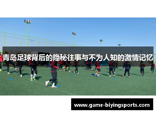 青岛足球背后的隐秘往事与不为人知的激情记忆
