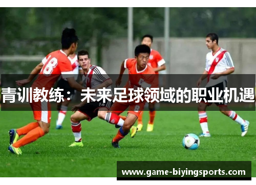 青训教练：未来足球领域的职业机遇