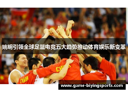 姚明引领全球足篮电竞五大趋势推动体育娱乐新变革