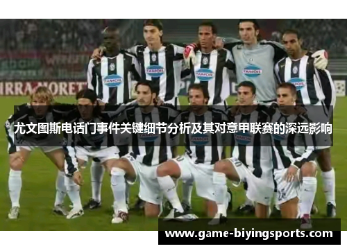 尤文图斯电话门事件关键细节分析及其对意甲联赛的深远影响 尤文图斯电话门事件关键细节分析及其对意甲联赛的深远影响