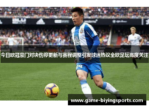 今日欧冠豪门对决伤停更新与赛程调整引发球迷热议全欧足坛高度关注 今日欧冠豪门对决伤停更新与赛程调整引发球迷热议全欧足坛高度关注