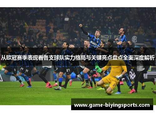 从欧冠赛季表现看各支球队实力格局与关键亮点盘点全面深度解析 从欧冠赛季表现看各支球队实力格局与关键亮点盘点全面深度解析