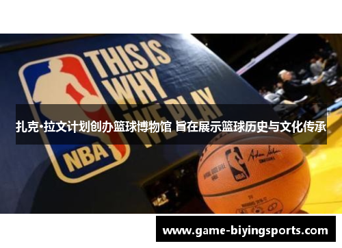 扎克·拉文计划创办篮球博物馆 旨在展示篮球历史与文化传承