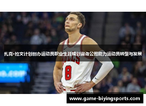 扎克·拉文计划创办运动员职业生涯规划咨询公司助力运动员转型与发展