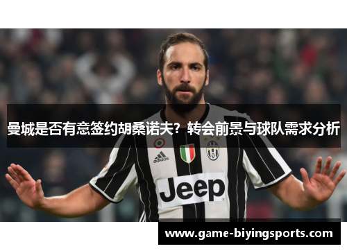 曼城是否有意签约胡桑诺夫?转会前景与球队需求分析 曼城是否有意签约胡桑诺夫?转会前景与球队需求分析