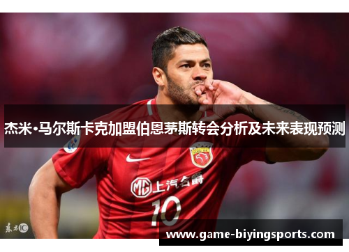 杰米·马尔斯卡克加盟伯恩茅斯转会分析及未来表现预测