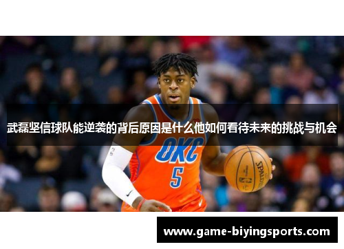 武磊坚信球队能逆袭的背后原因是什么他如何看待未来的挑战与机会