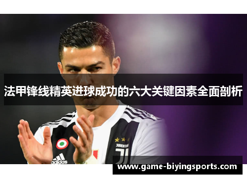 法甲锋线精英进球成功的六大关键因素全面剖析