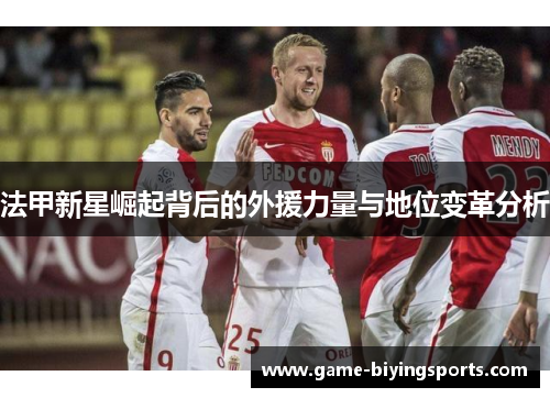 法甲新星崛起背后的外援力量与地位变革分析